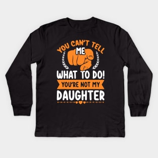 You can't tell me what to do you're not my Daughter Mom Dad Kids Long Sleeve T-Shirt